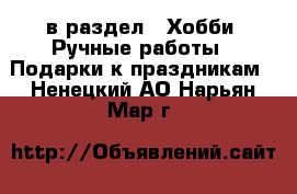  в раздел : Хобби. Ручные работы » Подарки к праздникам . Ненецкий АО,Нарьян-Мар г.